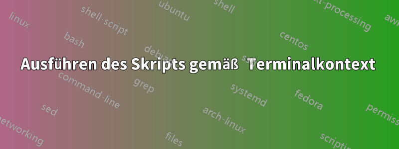 Ausführen des Skripts gemäß Terminalkontext