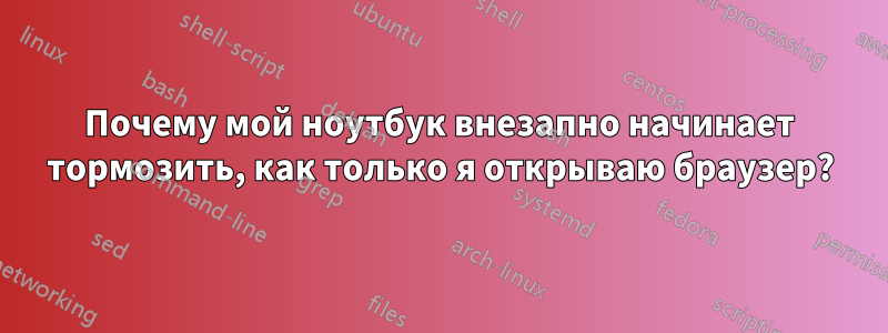 Почему мой ноутбук внезапно начинает тормозить, как только я открываю браузер?