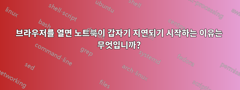 브라우저를 열면 노트북이 갑자기 지연되기 시작하는 이유는 무엇입니까?