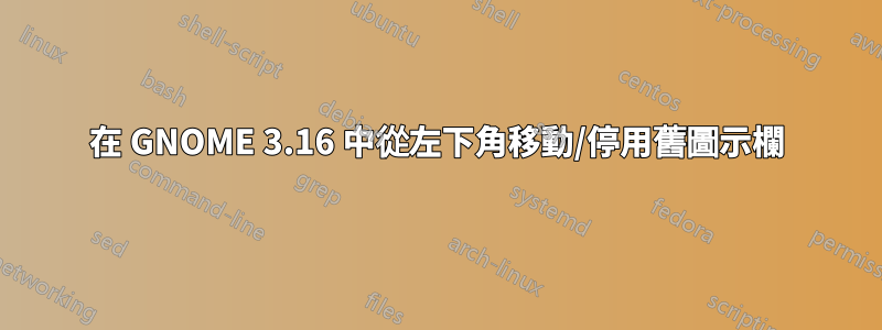 在 GNOME 3.16 中從左下角移動/停用舊圖示欄