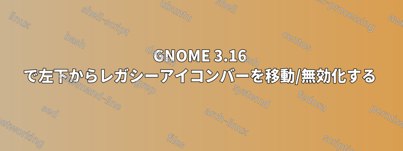 GNOME 3.16 で左下からレガシーアイコンバーを移動/無効化する