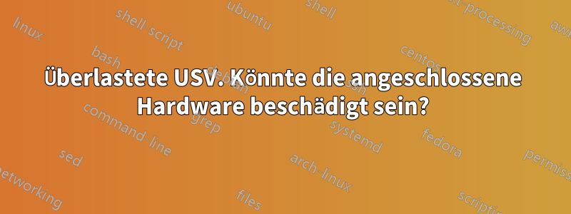 Überlastete USV. Könnte die angeschlossene Hardware beschädigt sein?