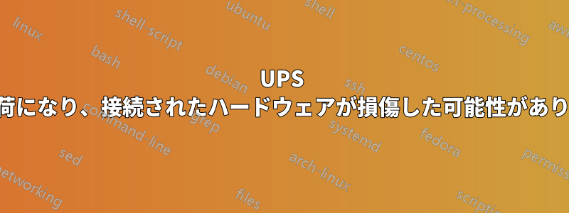 UPS が過負荷になり、接続されたハードウェアが損傷した可能性があります。