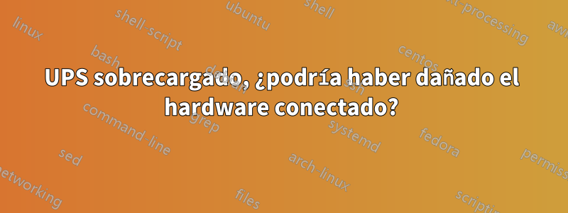 UPS sobrecargado, ¿podría haber dañado el hardware conectado?