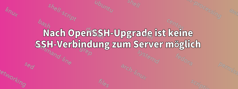 Nach OpenSSH-Upgrade ist keine SSH-Verbindung zum Server möglich