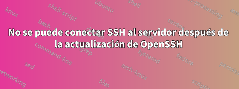 No se puede conectar SSH al servidor después de la actualización de OpenSSH