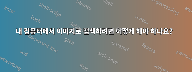 내 컴퓨터에서 이미지로 검색하려면 어떻게 해야 하나요? 