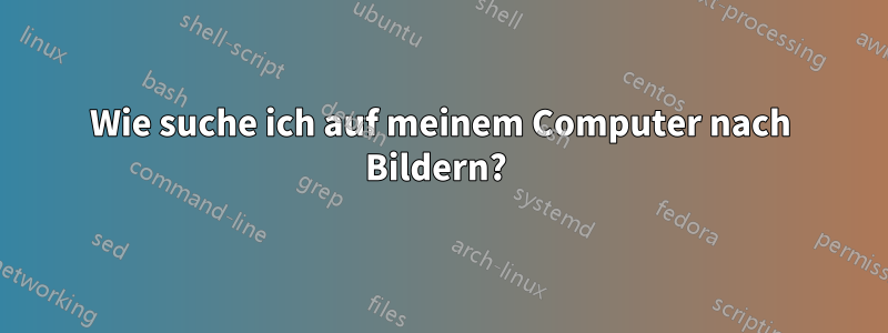 Wie suche ich auf meinem Computer nach Bildern? 