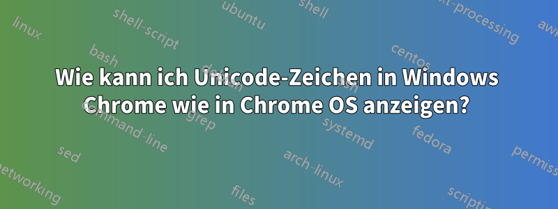 Wie kann ich Unicode-Zeichen in Windows Chrome wie in Chrome OS anzeigen?