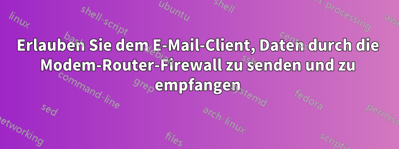 Erlauben Sie dem E-Mail-Client, Daten durch die Modem-Router-Firewall zu senden und zu empfangen