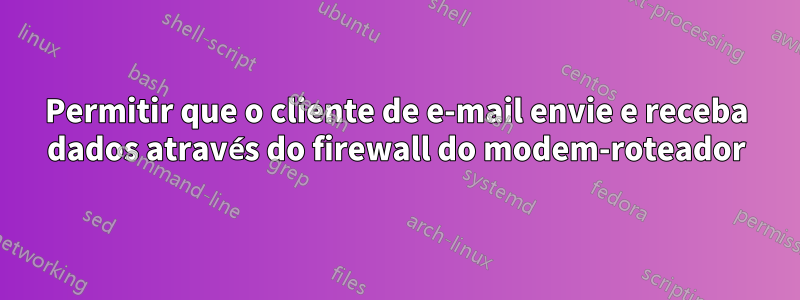 Permitir que o cliente de e-mail envie e receba dados através do firewall do modem-roteador