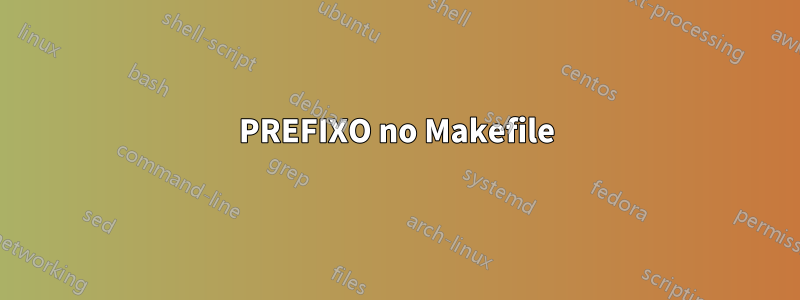 PREFIXO no Makefile