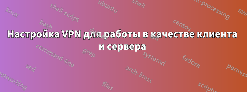 Настройка VPN для работы в качестве клиента и сервера