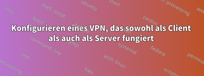 Konfigurieren eines VPN, das sowohl als Client als auch als Server fungiert