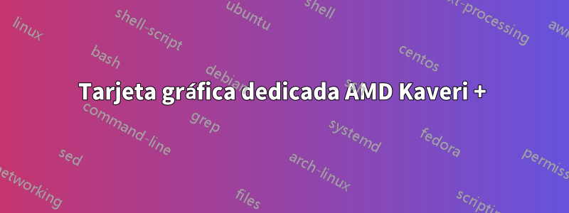 Tarjeta gráfica dedicada AMD Kaveri +