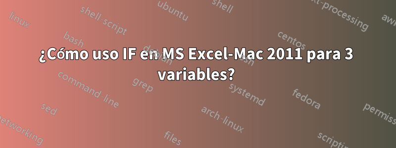 ¿Cómo uso IF en MS Excel-Mac 2011 para 3 variables?