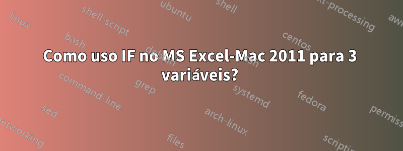 Como uso IF no MS Excel-Mac 2011 para 3 variáveis?