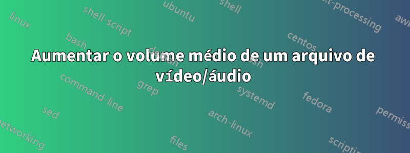 Aumentar o volume médio de um arquivo de vídeo/áudio