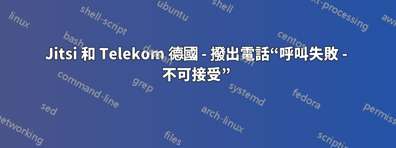 Jitsi 和 Telekom 德國 - 撥出電話“呼叫失敗 - 不可接受”