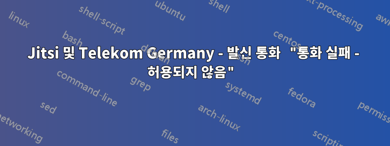 Jitsi 및 Telekom Germany - 발신 통화 "통화 실패 - 허용되지 않음"