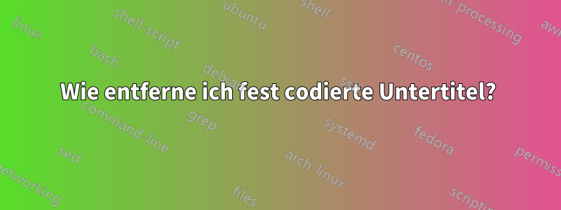 Wie entferne ich fest codierte Untertitel?