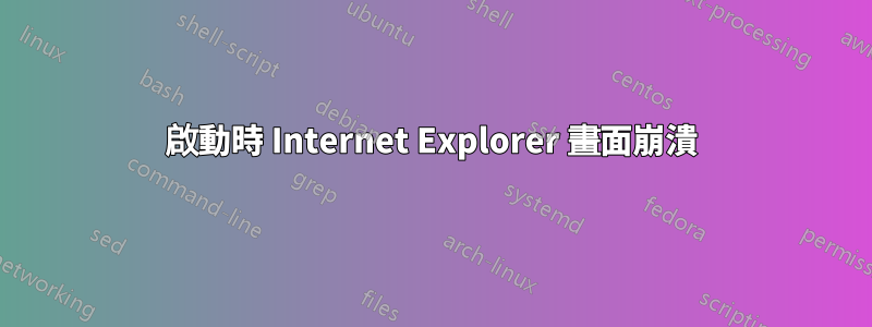 啟動時 Internet Explorer 畫面崩潰