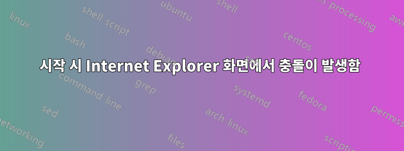 시작 시 Internet Explorer 화면에서 충돌이 발생함