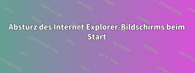 Absturz des Internet Explorer-Bildschirms beim Start