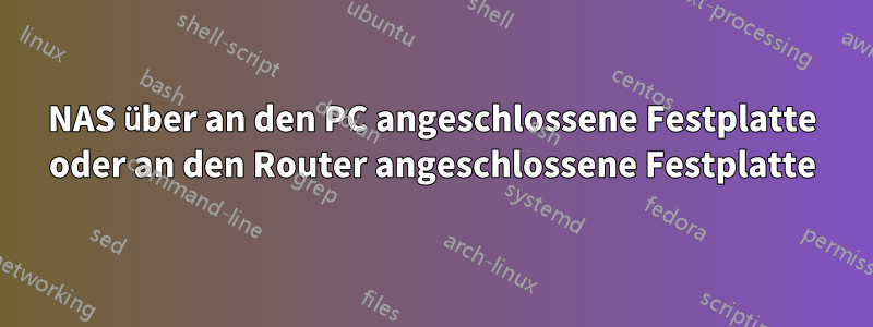 NAS über an den PC angeschlossene Festplatte oder an den Router angeschlossene Festplatte