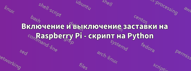 Включение и выключение заставки на Raspberry Pi - скрипт на Python