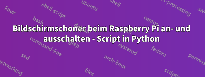 Bildschirmschoner beim Raspberry Pi an- und ausschalten - Script in Python