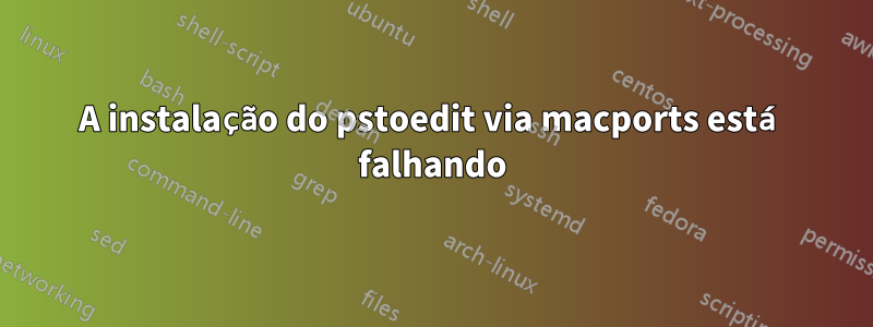 A instalação do pstoedit via macports está falhando