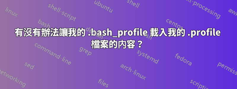 有沒有辦法讓我的 .bash_profile 載入我的 .profile 檔案的內容？