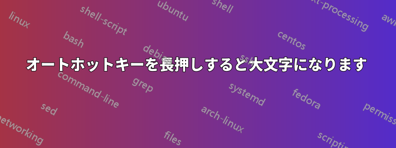 オートホットキーを長押しすると大文字になります