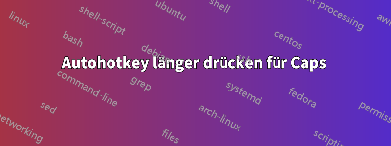 Autohotkey länger drücken für Caps