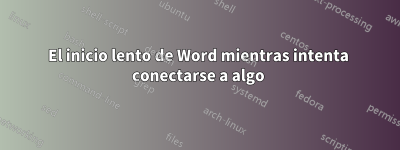 El inicio lento de Word mientras intenta conectarse a algo