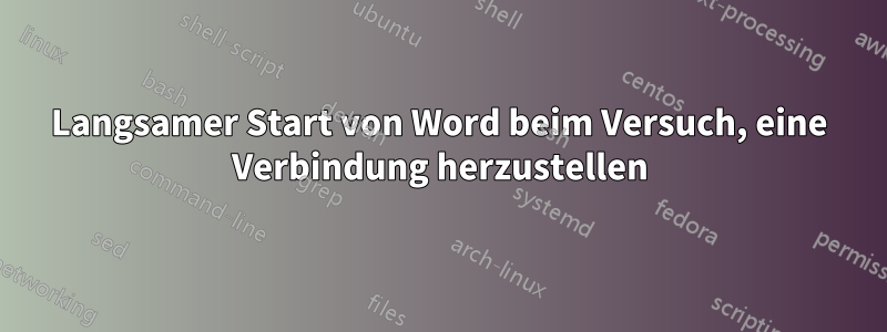 Langsamer Start von Word beim Versuch, eine Verbindung herzustellen