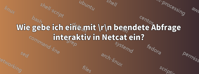 Wie gebe ich eine mit \r\n beendete Abfrage interaktiv in Netcat ein?