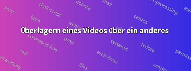 Überlagern eines Videos über ein anderes