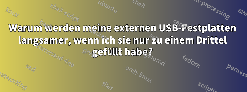 Warum werden meine externen USB-Festplatten langsamer, wenn ich sie nur zu einem Drittel gefüllt habe?