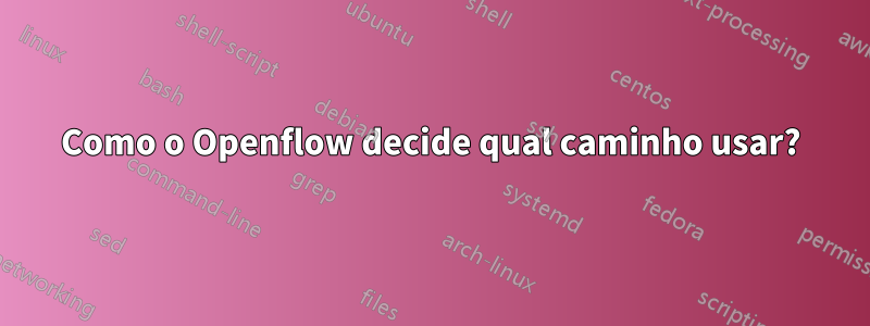 Como o Openflow decide qual caminho usar?