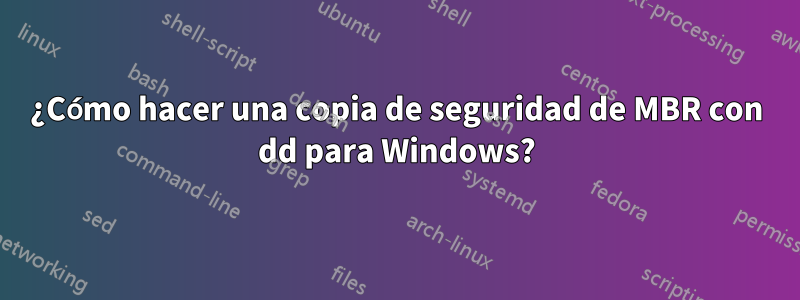 ¿Cómo hacer una copia de seguridad de MBR con dd para Windows?