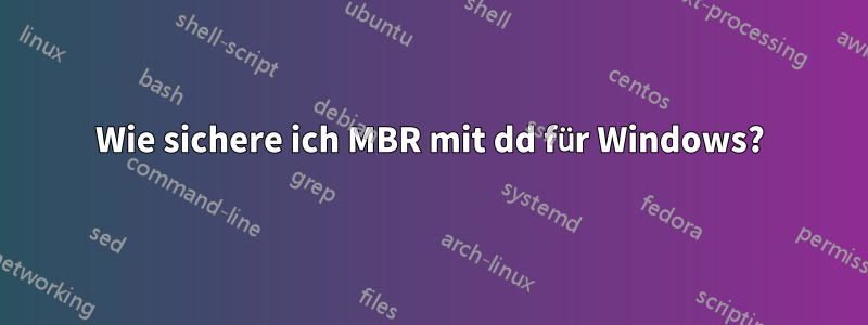 Wie sichere ich MBR mit dd für Windows?