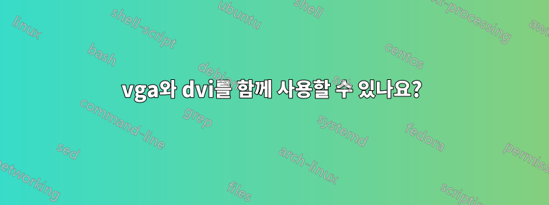 vga와 dvi를 함께 사용할 수 있나요?