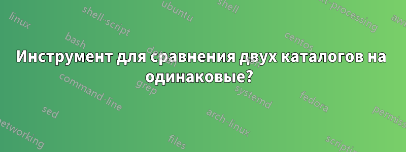 Инструмент для сравнения двух каталогов на одинаковые? 