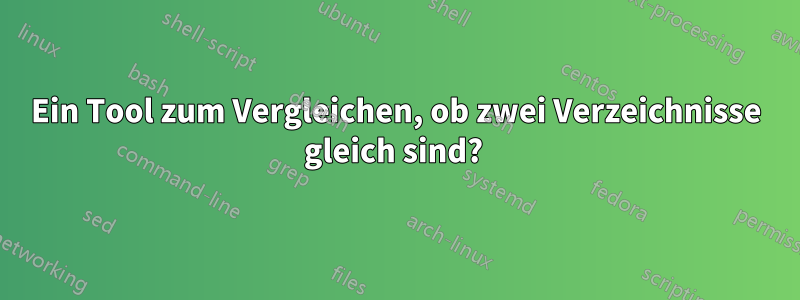 Ein Tool zum Vergleichen, ob zwei Verzeichnisse gleich sind? 