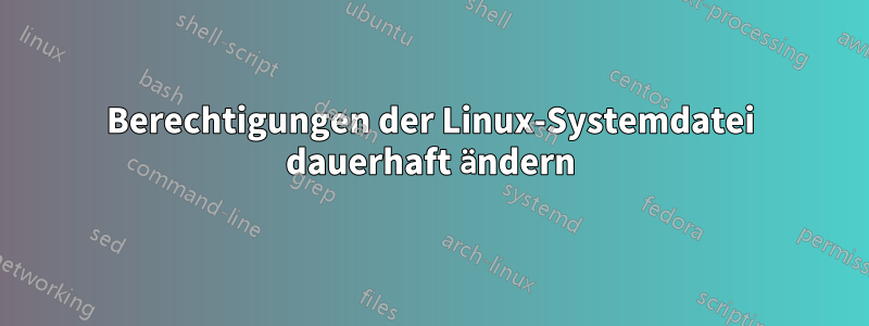 Berechtigungen der Linux-Systemdatei dauerhaft ändern