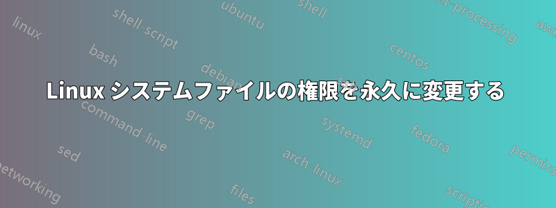 Linux システムファイルの権限を永久に変更する