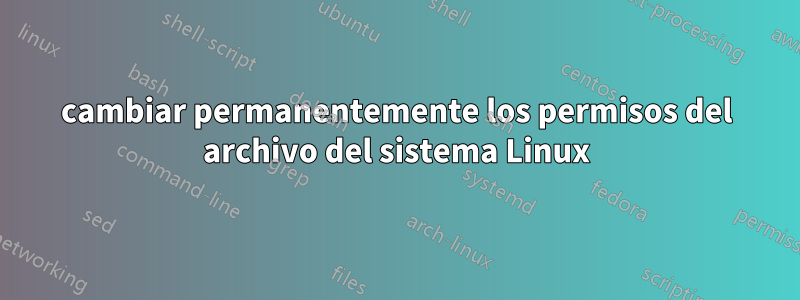 cambiar permanentemente los permisos del archivo del sistema Linux