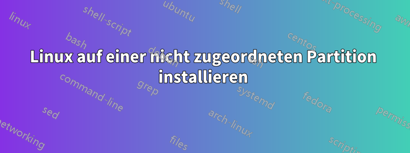 Linux auf einer nicht zugeordneten Partition installieren